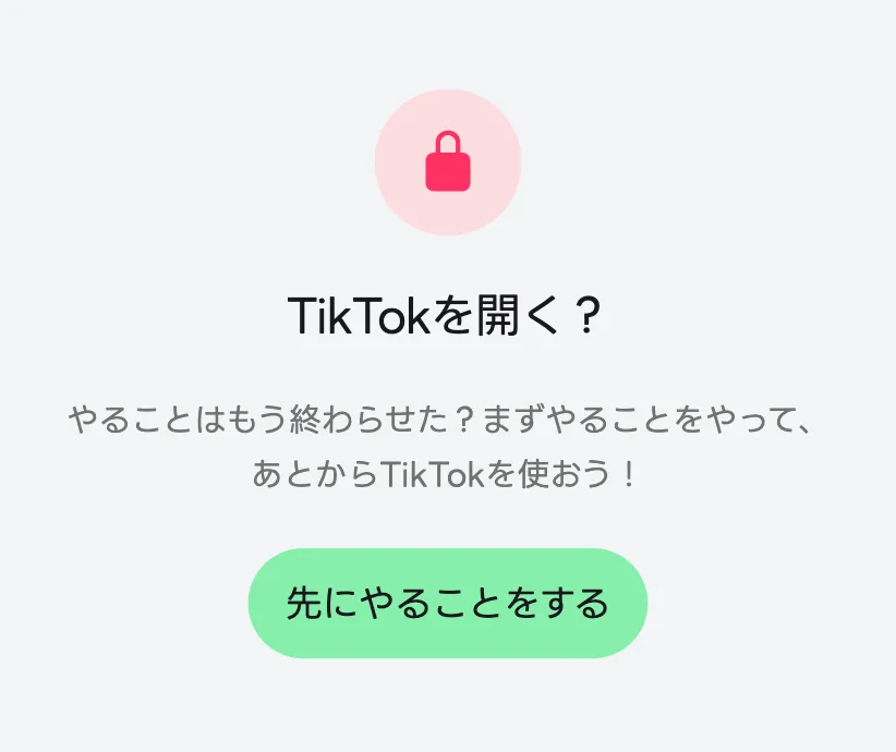 ロック中のアプリを開いたときの画面。「TikTokを開く?」の見出しと「先にやることをする」ボタンが出ている。